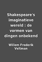 Shakespeare's imaginatieve wereld : de…