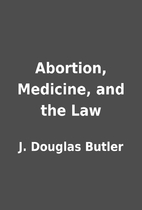 Abortion, Medicine, and the Law by J.…