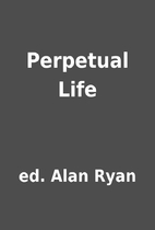 Perpetual Life by ed. Alan Ryan