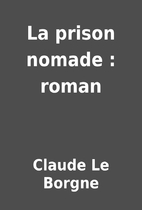 La prison nomade : roman by Claude Le Borgne