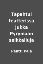 Tapahtui teatterissa Jukka Pyrymaan…