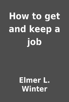 How to get and keep a job by Elmer L. Winter