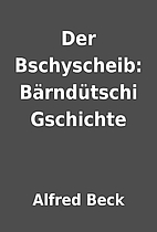 Der Bschyscheib: Bärndütschi Gschichte by…