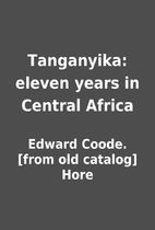Tanganyika: eleven years in Central Africa…