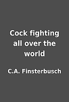 Cock fighting all over the world by C.A.…