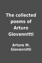 The collected poems of Arturo Giovannitti by…