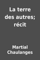 La terre des autres; récit by Martial…