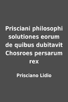 Prisciani philosophi solutiones eorum de…