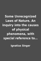 Some Unrecognized Laws of Nature. An inquiry…