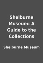 Shelburne Museum: A Guide to the Collections…