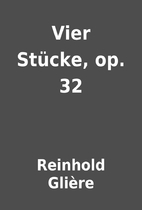 Vier Stücke, op. 32 by Reinhold Glière
