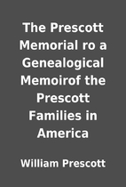 The Prescott Memorial ro a Genealogical…