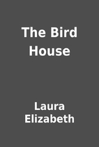 The Bird House by Laura Elizabeth