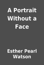 A Portrait Without a Face by Esther Pearl…