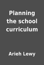 Planning the school curriculum by Arieh Lewy