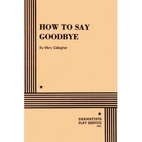 How to Say Goodbye - play script by Mary…