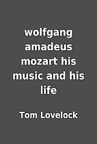 wolfgang amadeus mozart his music and his…