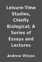 Leisure-Time Studies, Chiefly Biological; A…