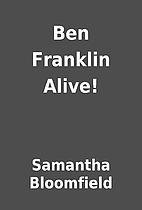 Ben Franklin Alive! by Samantha Bloomfield
