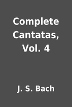 Complete Cantatas, Vol. 4 by J. S. Bach