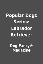 Popular Dogs Series: Labrador Retriever by…