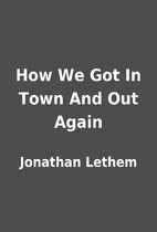 How We Got In Town And Out Again by Jonathan…