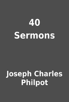 40 Sermons by Joseph Charles Philpot