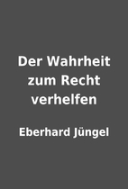 Der Wahrheit zum Recht verhelfen by Eberhard…