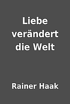 Liebe verändert die Welt by Rainer Haak