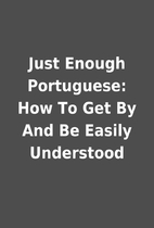 Just Enough Portuguese: How To Get By And Be…
