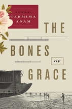 The Bones of Grace: A Novel by Tahmima Anam