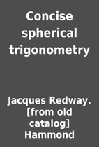 Concise spherical trigonometry by Jacques…