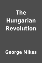 The Hungarian Revolution by George Mikes