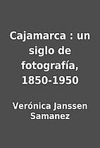 Cajamarca : un siglo de fotografía,…