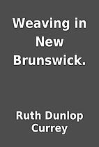 Weaving in New Brunswick. by Ruth Dunlop…
