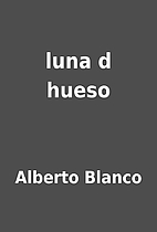 luna d hueso by Alberto Blanco