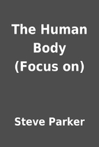 The Human Body (Focus on) by Steve Parker