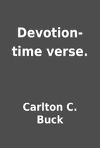 Devotion-time verse. by Carlton C. Buck