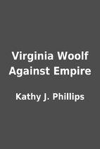 Virginia Woolf Against Empire by Kathy J.…