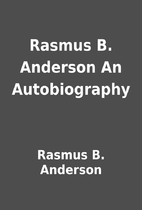 Rasmus B. Anderson An Autobiography by…