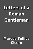 Letters of a Roman Gentleman by Marcus…