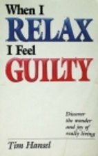 When I Relax I Feel Guilty by Tim Hansel