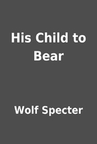 His Child to Bear by Wolf Specter
