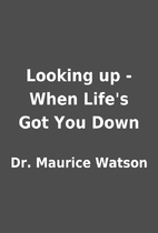 Looking up - When Life's Got You Down…