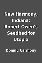 New Harmony, Indiana: Robert Owen's Seedbed…
