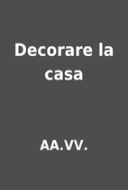 Decorare la casa by AA.VV.