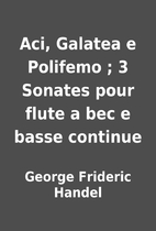 Aci, Galatea e Polifemo ; 3 Sonates pour…