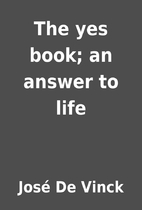 The yes book; an answer to life by José De…