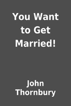 You Want to Get Married! by John Thornbury