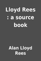 Lloyd Rees : a source book by Alan Lloyd…